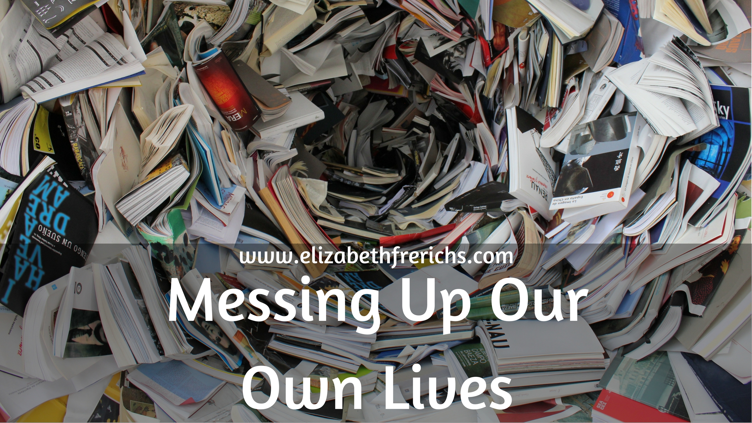 Blog_ Messing Up Our Own Lives
